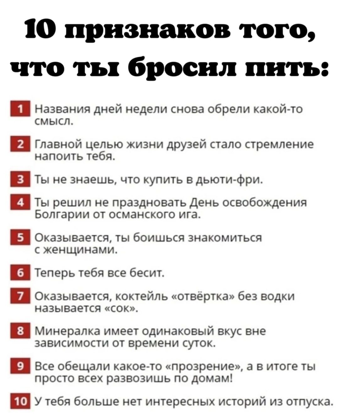 10 признаков того что ты бросил пить Названия дней недели снова обрели какойто мыщ Главной целью жизни друзей пало аремпение напоить тебя Ты не аиаешь что купить вдьюги Фри ц Ты решил не праздновать День освобождения Болгарии от псманскпго ига Оказьлваекп ты боишькп знакомиться женщинами и Теперь тебя все весит Оказываекп коктейль отвертка без водки называется сок ц Минералка имеет одинаковый в вн