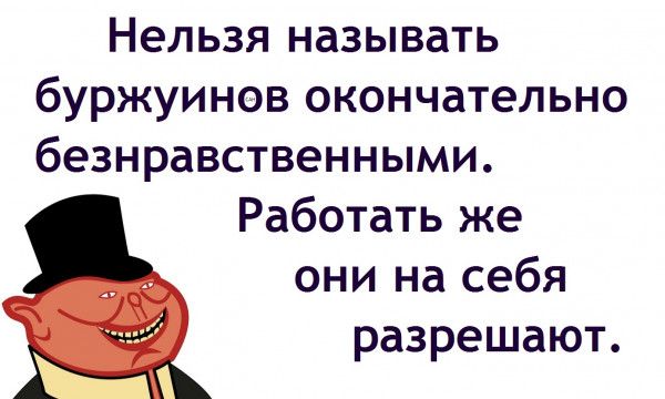 Нельзя называть буржуинов окончательно безнравственными Работать же они на себя разрешают