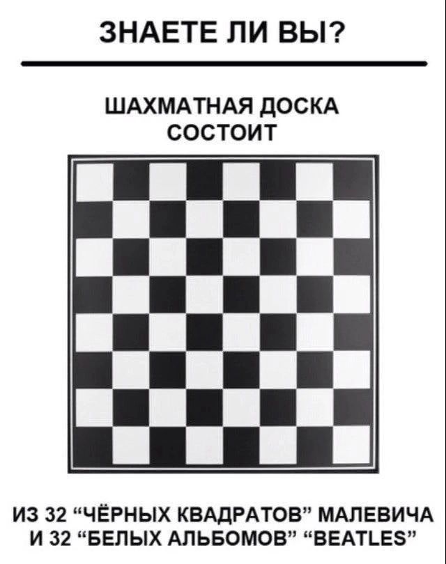 ЗНАЕТЕ ЛИ ВЫ ШАХМАТНАЯ ДОСКА СОСТОИТ ИЗ 32 ЧЁРНЫХ КВАЛРАТОВ МАЛЕВИЧА И 32 БЕЛЫХ АЛЬБОМОВ ЕЕАТЬЕЗ