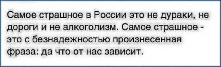 Самое страшное а России это не дураки на дороги и не алкоголизм Самое страшное это безнадежносгью произнесенная фраза да что от нас зависит