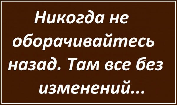 Никогда не оборачивайтесь назад Там все без изменений