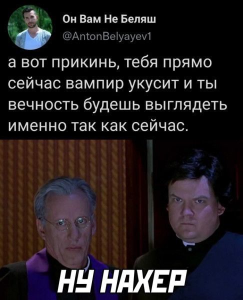 Он Вам Не Беляш _ АиючВц или В ВОТ ПРИКИНЬ тебя ПРЯМО СЕЙЧЭС ВВМПИР УКУСИТ И ТЫ ВЕЧНОСТЬ будешь ВЫГЛЯДЕТЬ именно так как сейчас нй нлхнп