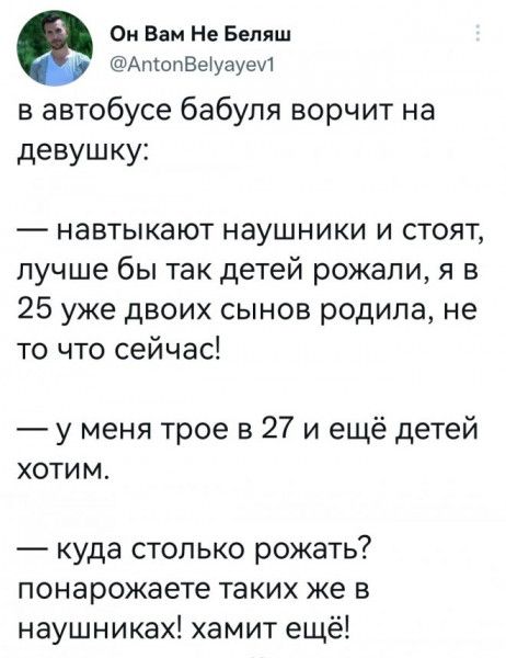 Ок Вам Не Беляш АтопВЫуауечі в автобусе бабуля ворчит на девушку навтыкают наушники и стоят лучше бы так детей рожали я в 25 уже двоих сынов родила не то что сейчас у меня трое в 27 и ещё детей хотим куда столько рожать понарожаете таких же в наушниках хамит ещё
