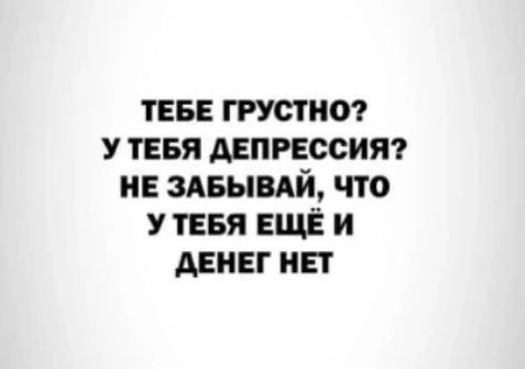 тен грустно у тввя депрессию и здвывдй что У ТЕБЯ ЕЩЁ и денег на