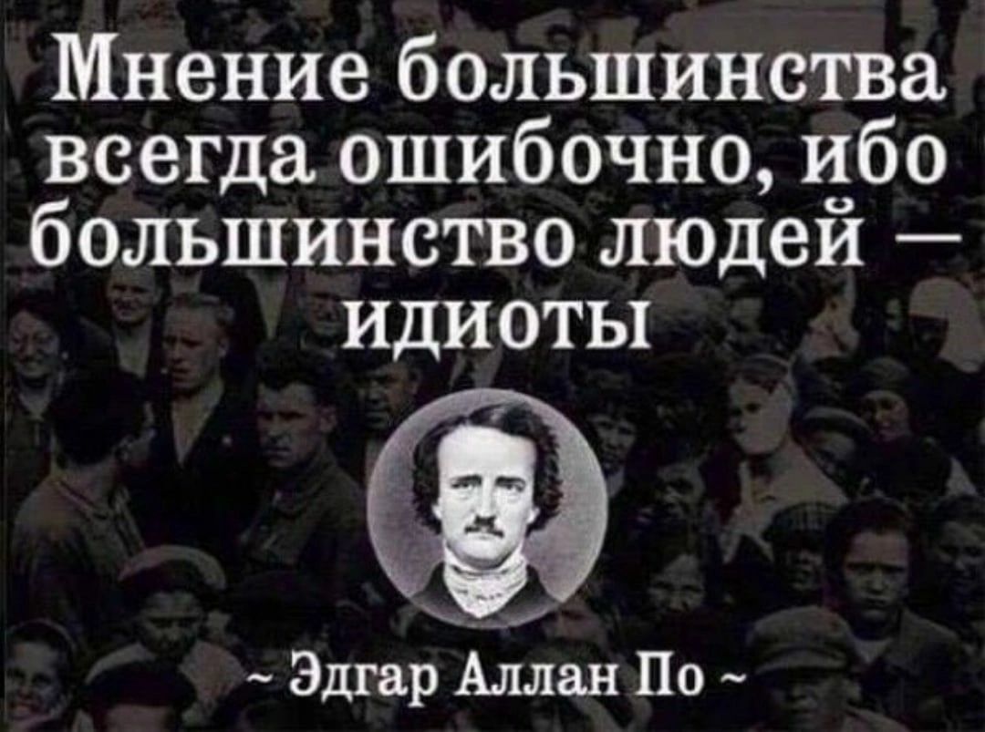 Ошибочные мнения бывают. Эдгар Аллан по большинство людей идиоты. Мнение большинства всегда ошибочно ибо большинство людей идиоты. Мнение большинства всегда ошибочно. Большинство людей идиоты.