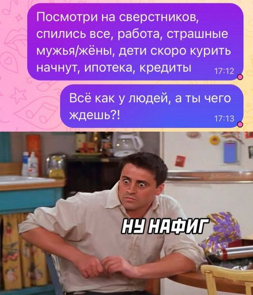 Посмотри на сверстников спипись все работа страшные мужьяжёны дети скоро курить начнут ипотека кредиты Всё как у людей а ты чего ждешь 1713