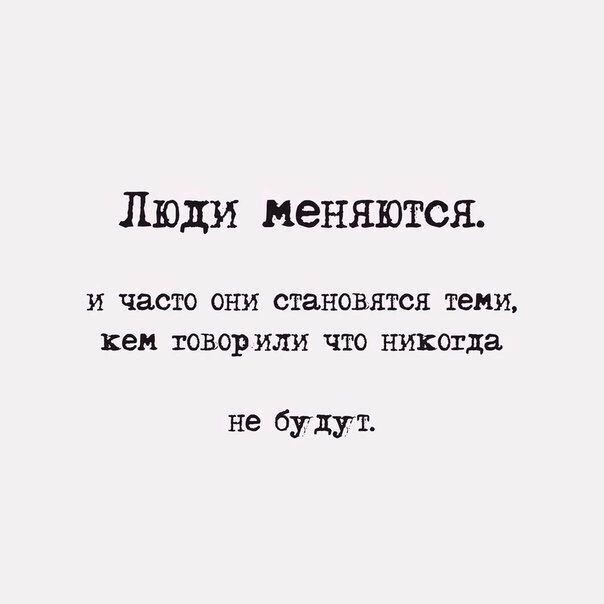 Люди меняются И часто ОНИ становятся теми кем ТОЕОР ИЛИ ЧТО никогда не будут