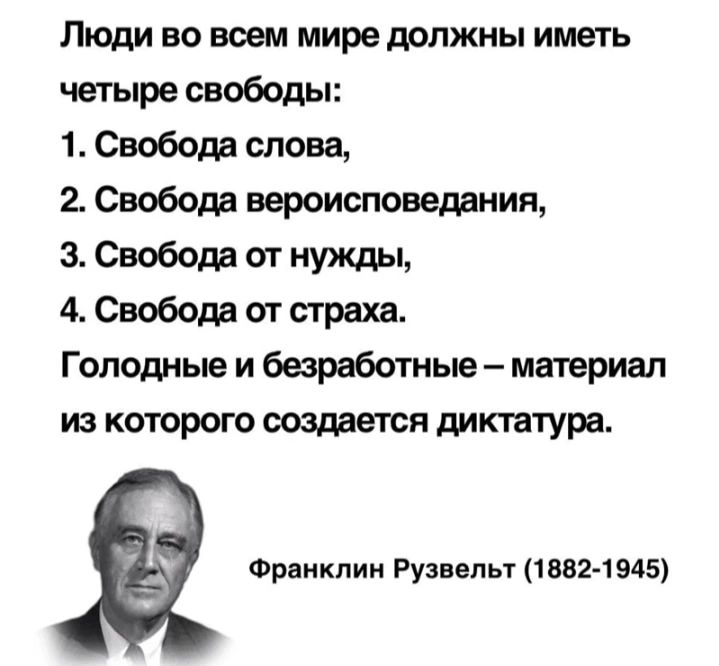 Люди во всем мире должны иметь четыре свободы 1 Свобода слова 2 Свобода вероисповедания 3 Свобода от нужды 4 Свобода от страха Голодные и безработные материал из которою создается диктатура Франклин Рузвельт 1 авг 1 945