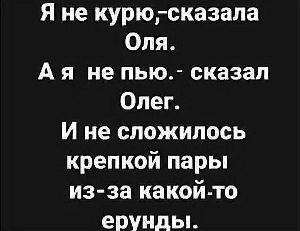 я не курю сказала Оля А я не пью сказал Олег И не сложилось крепкой пары из за какой то ерунды