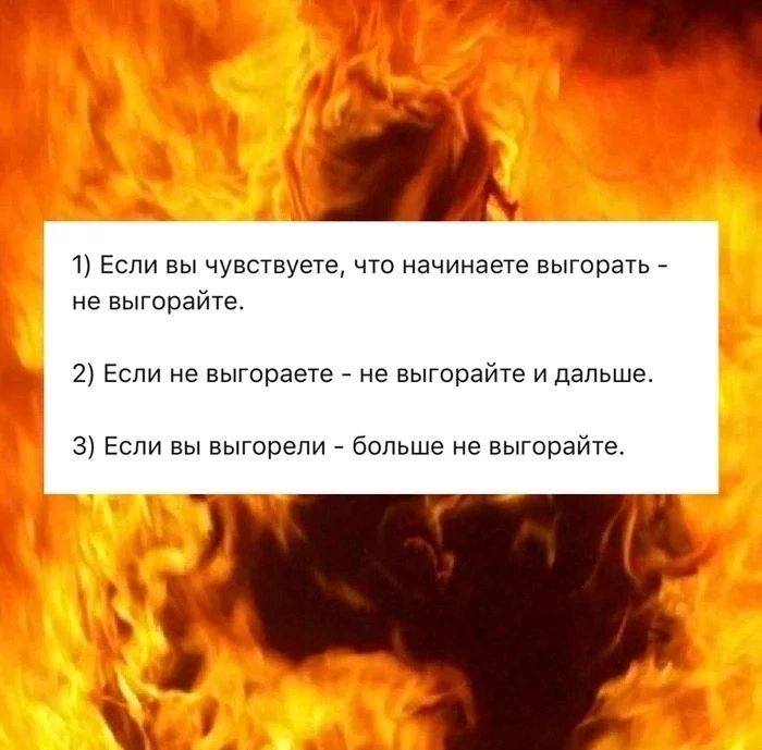 1 Если вы чувствуете что начинаете выгорзть не выговайте 2 Если не выгорает _ не выгорайте и дальше 31 Если вы выгорели больше не выгарайте