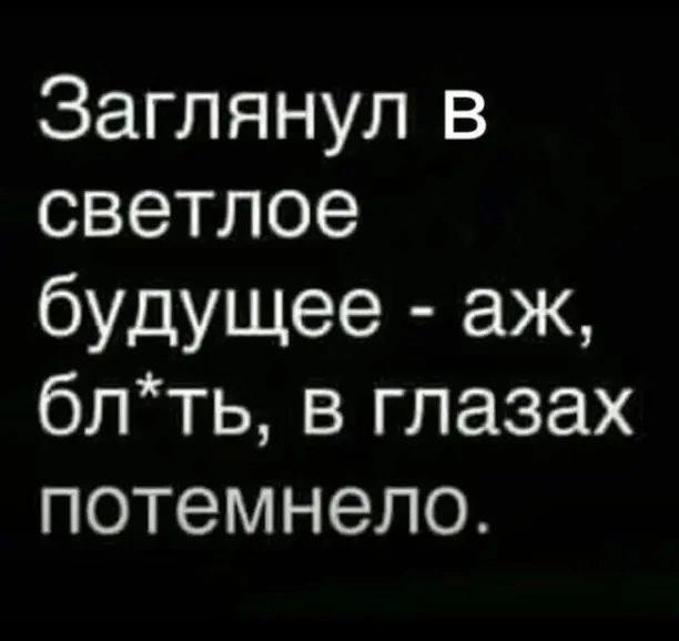 Заглянул в светлое будущее аж бптьвглазах потемнело