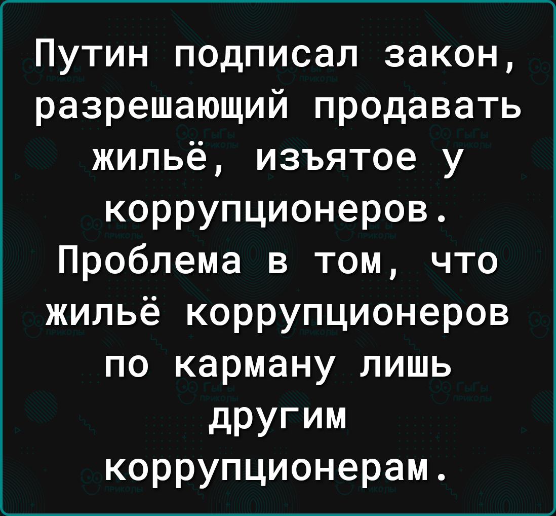 Путин подписал закон разрешающий продавать жильё изъятое у коррупционеров Проблема в том что жильё коррупционеров по карману лишь другим коррупционерам