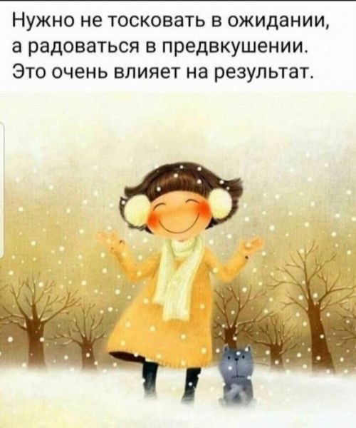 НУЖНО не ТОСКОВЗТЬ В ожидании а радоваться В предвкушении ЭТО ОЧЕНЬ влияет на результат