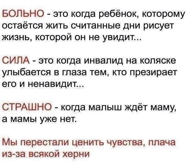 БОПЬНО это когда ребёнок которому остаётся жить считанные дни рисует жизнь которой он не увидит СИЛА это когда инвалид на коляске улыбается в глаза тем кто презирает его и ненавидит СТРАШНО когда малыш ждёт маму а мамы уже нет Мы перестали ценить чувства плача из эа ВСЯКОЙ херни