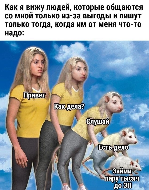 Как я вижу людей которые общаются со мной ТОЛЬКО ИЗЗЗ выгоды И ПИШУТ только тогда когда им от меня чтото надо
