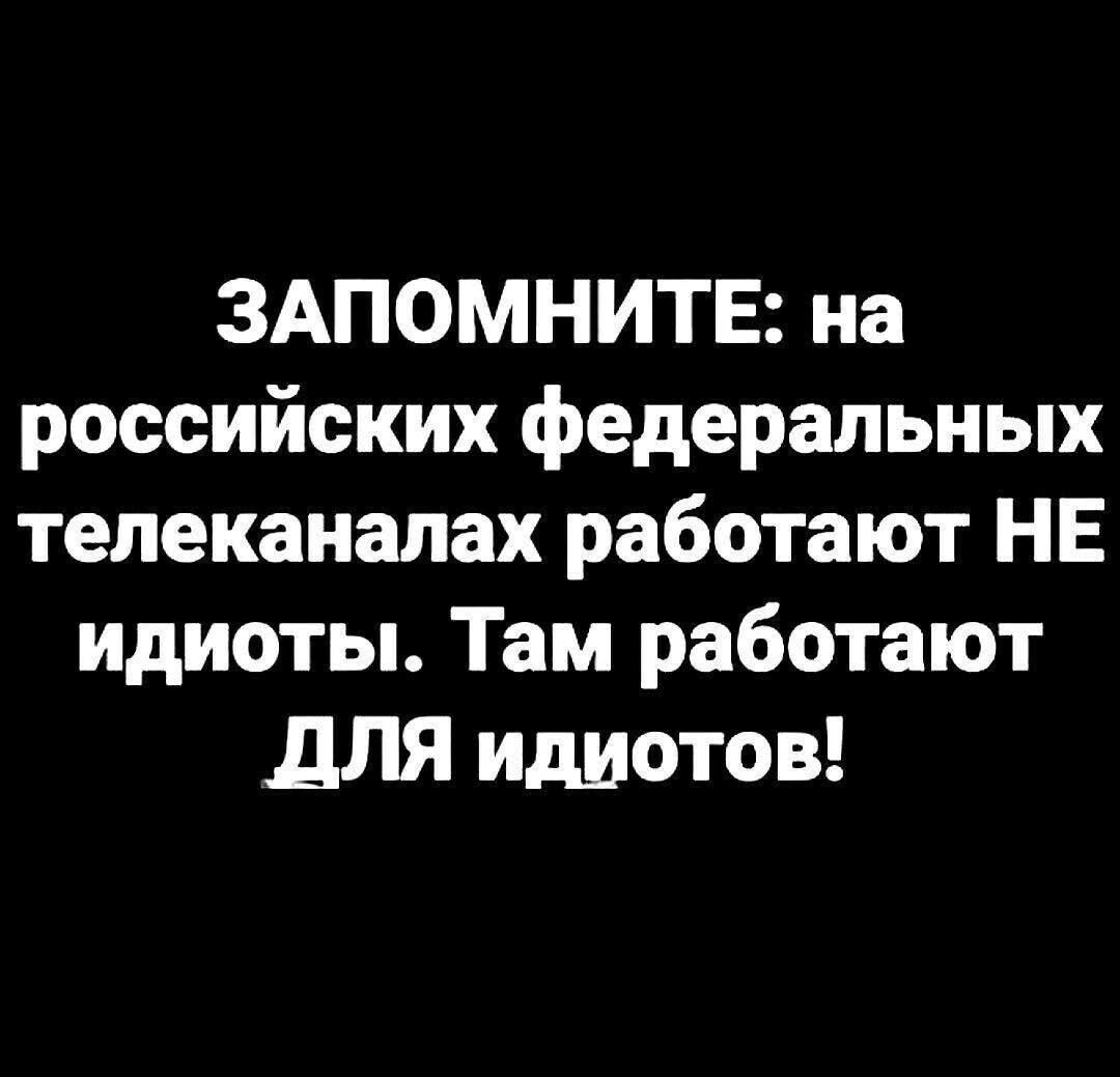 ЗАПОМНИТЕ на российских федеральных телеканалах работают НЕ идиоты Там работают для идиотов