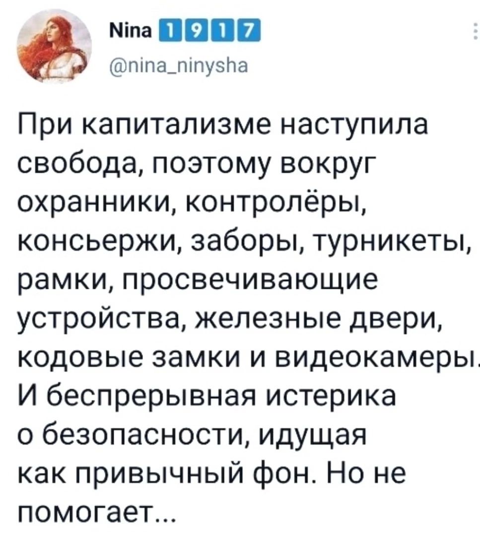 Міпа ППП пппадппузНа При капитализме наступила свобода позтому вокруг охранники контролёры консьержи заборы турникеты рамки просвечивающие устройства железные двери кодовые замки и видеокамеры И беспрерывная истерика о безопасности идущая как привычный фон Но не помогает