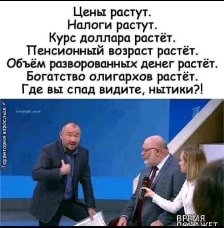 Цены растут Налоги растут Курс доллара растёт Пенсионный возраст растёт Объём разворованных денег рас т Богатство олигархов растёт Где вы спад видите нытики