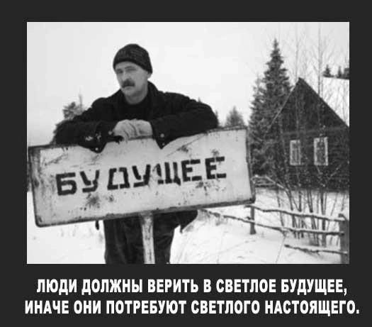 ЛЮДИ должны ВЕРИТЪ В СВЕТЛОЕ БУДУЩЕЕ ИНАЧЕ ОНИ ПОТРЕБУЮТ СВЕТПОГО НАСТОЯЩЕГО
