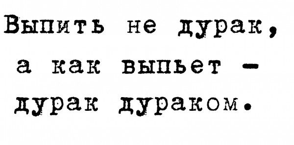 Выпить не дурак а как выпьет дурак дураком