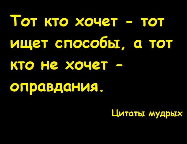 Тот кто хочет тот ищет способы тот кто Не хочвт оправдаНия Цитаты мудрьр