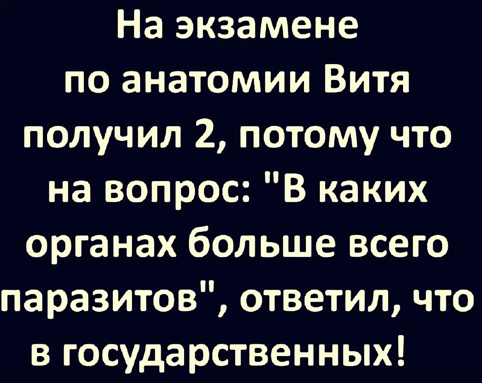 На экзамене по анатомии Витя получил 2 потому что на вопрос В каких органах больше всего паразитов ответил что в государственных