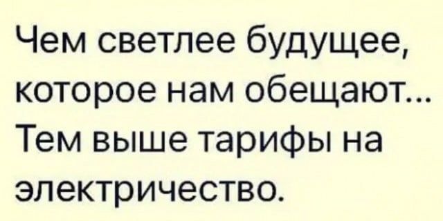 Чем светлее будущее которое нам обещают Тем выше тарифы на электричество