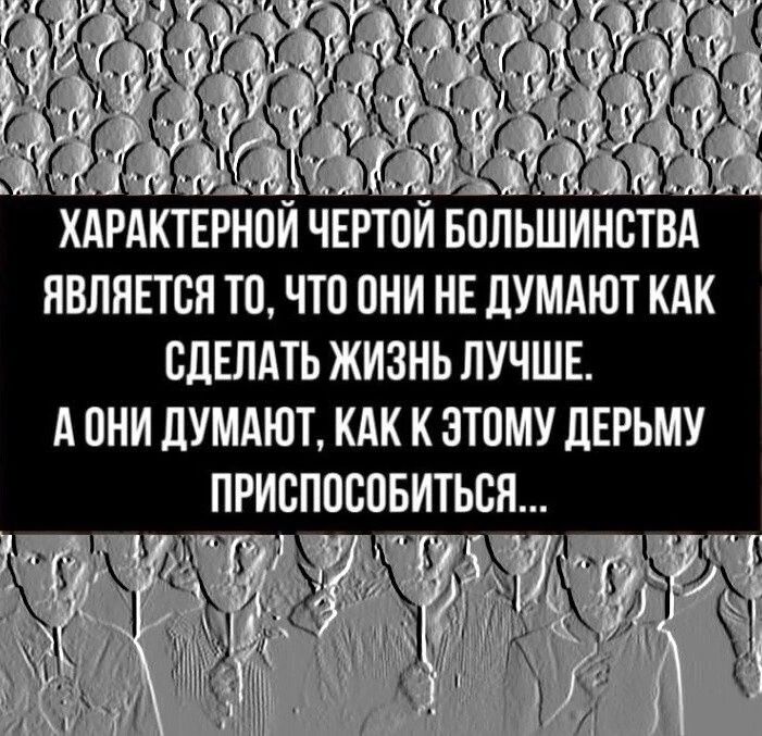 КАРАКТЕРНПИ ЧЕРТОИ БОЛЬШИНБТВА ЯВЛЯЕТСЯ ТП ЧТО ОНИ НЕ ЦУМАЮТ КАК СДЕЛАТЬ ЖИЗНЬ ЛУЧШЕ А ОНИ ПУМАЮТ КАК К ЭТОМУ ЦЕРЬМУ ПРИБППВПБИТЪБЯ