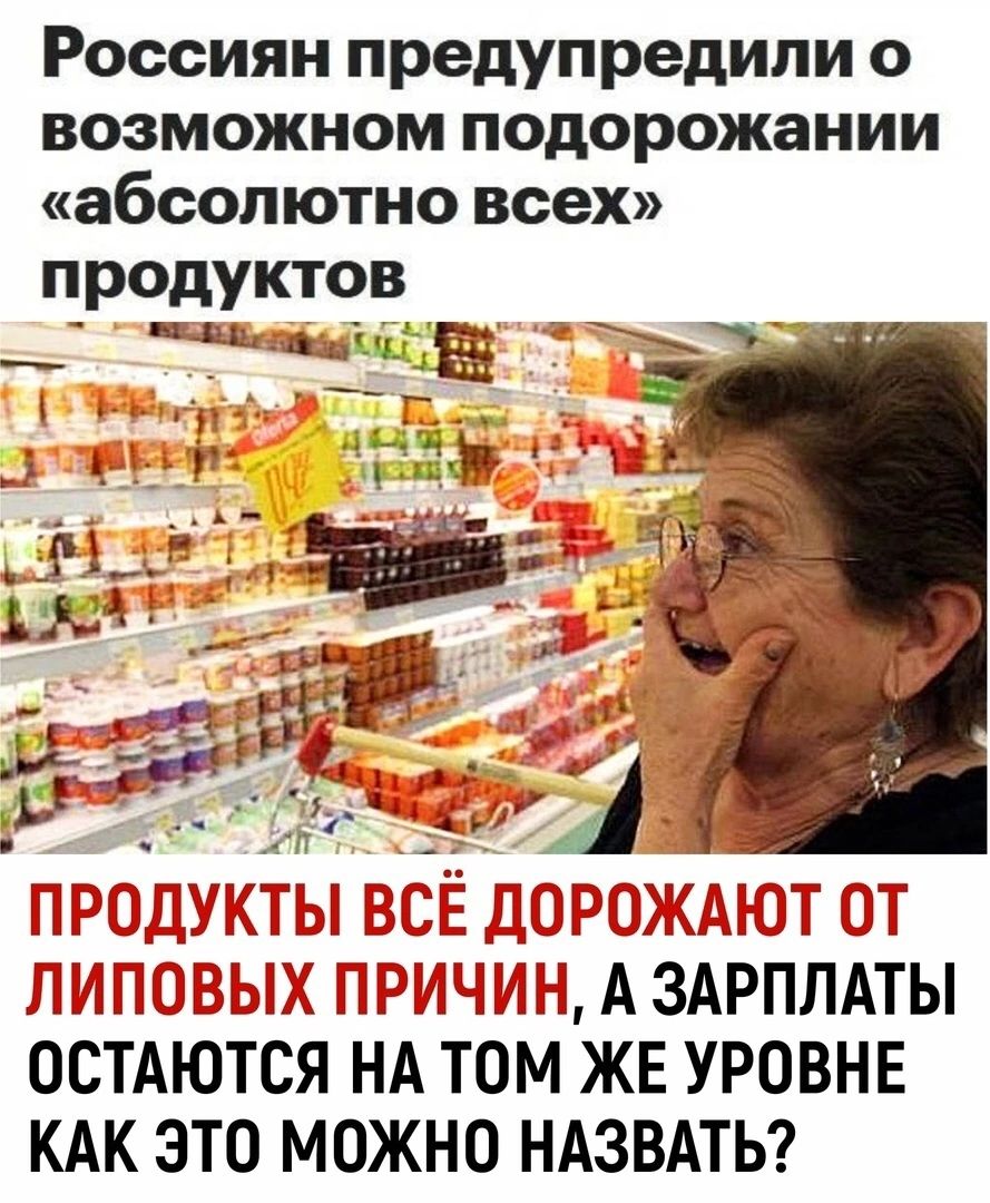 Россиян предупредили о возможном подорожании абсолютно всех продуктов А ЗАРПЛАТЫ О АЮТ НА ТОМ ЖЕ УРОВНЕ КАК ЭТО МОЖНО НАЗВАТЬ