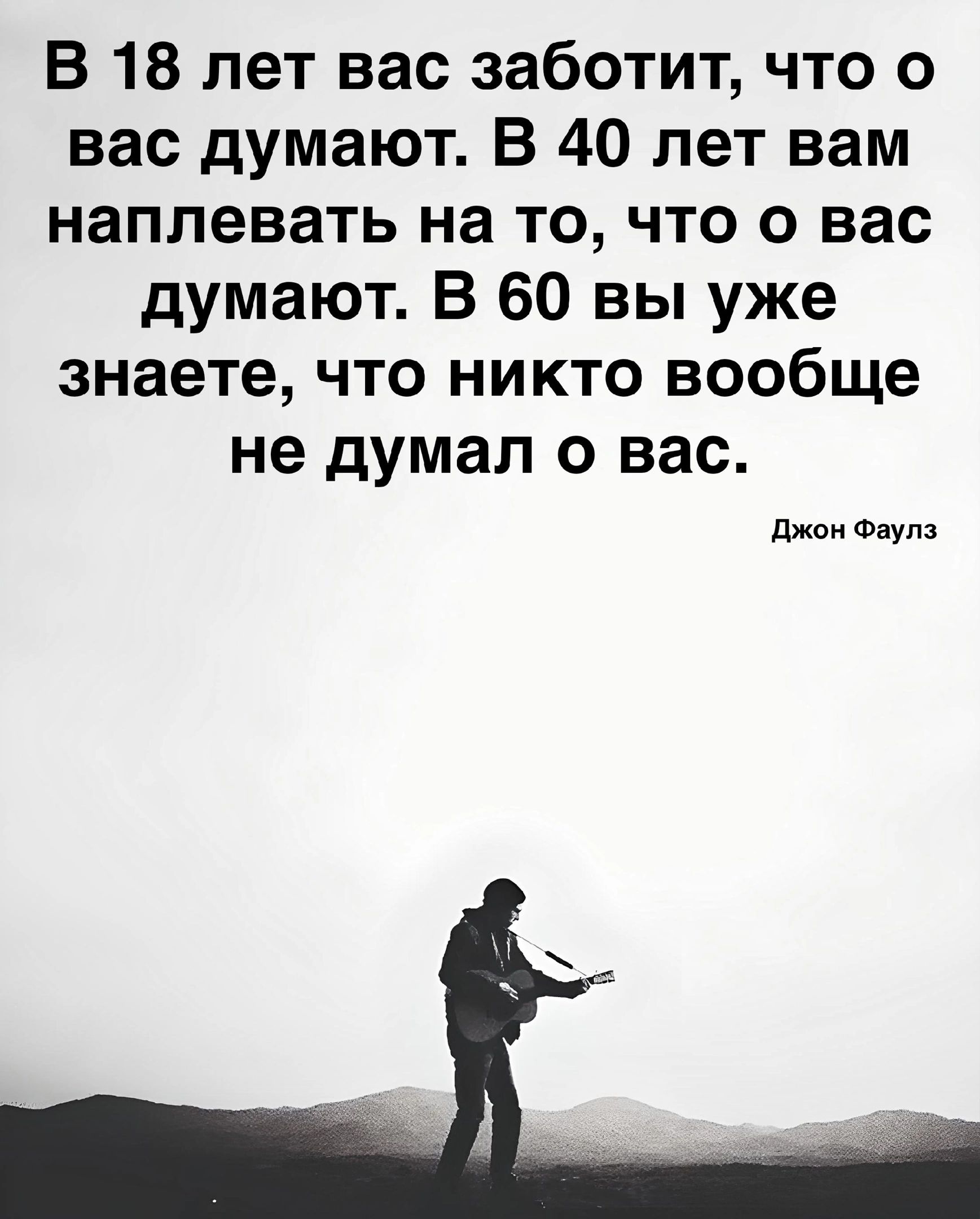 В 18 лет вас заботит что о вас думают В 40 лет вам наплевать на то что о вас думают В 60 вы уже знаете что никто вообще не думал о вас джи Фаула