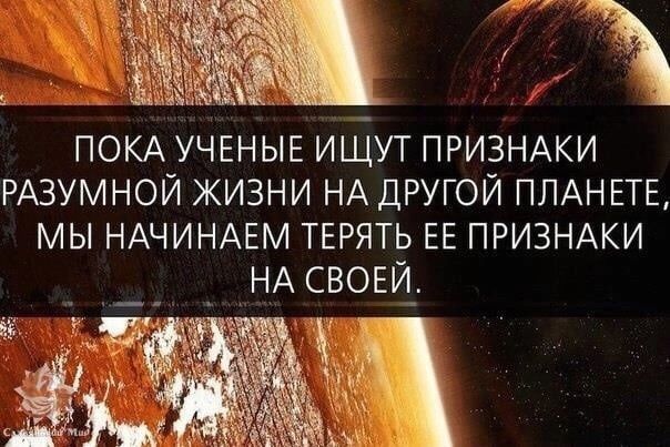 7 7 ПОКА УЧЕНЫЕ ИЩУТ ПРИЗНАКИ РАЗУМНОЙ ЖИЗНИ НА ДРУГОЙ ПЛАНЕТЕ МЫ НАЧИНАЕМ ТЕРЯТЬ ЕЕ ПРИЗНАКИ НА свовй_