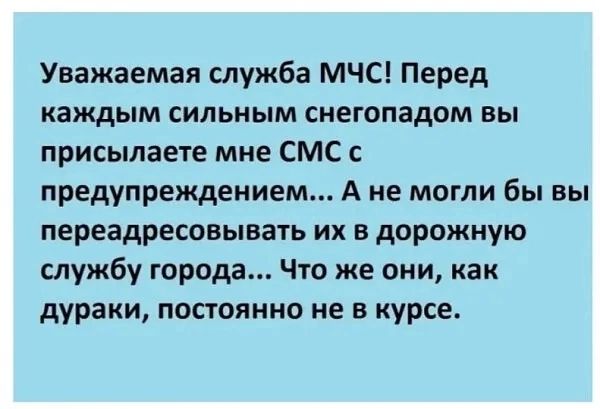 Уважаемая служба МЧС Перед каждым сильным снегопадом вы присылаете мне СМС с предупреждением А не могли бы вы переадресовывать их в дорожную службу города Что же они как дураки постоянно не в курсе