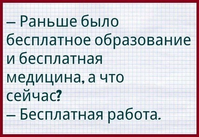 Раньше было бесплатное образование и бесплатная медицина а что сейчас Бесплатная работа