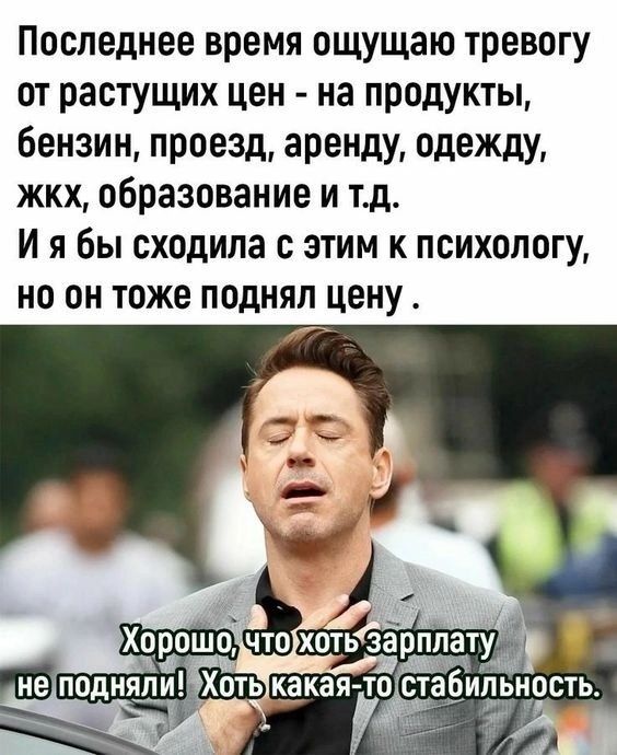 Последнее время ощущаю тревогу от растущих цен на продукты бензин проезд аренду одежду жкх образование и тд и я бы сходила с этим к психологу но он тоже поднял цену Хорошо не подняли какая то