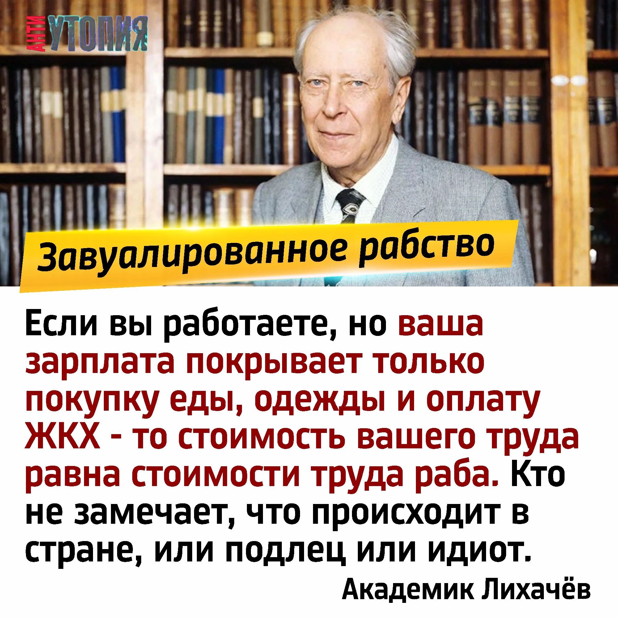 Зпвуплировпнное рабство Если вы работаете но ваша зарплата покрывает только покупку еды одежды и оплату ЖКХ то стоимость вашего труда равна стоимости труда раба Кто не замечает что происходит в стране или подлец или идиот Академик Лихачёв