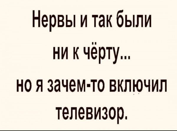 Нервы и так были ни к чёрту но я зачем то включил телевизор