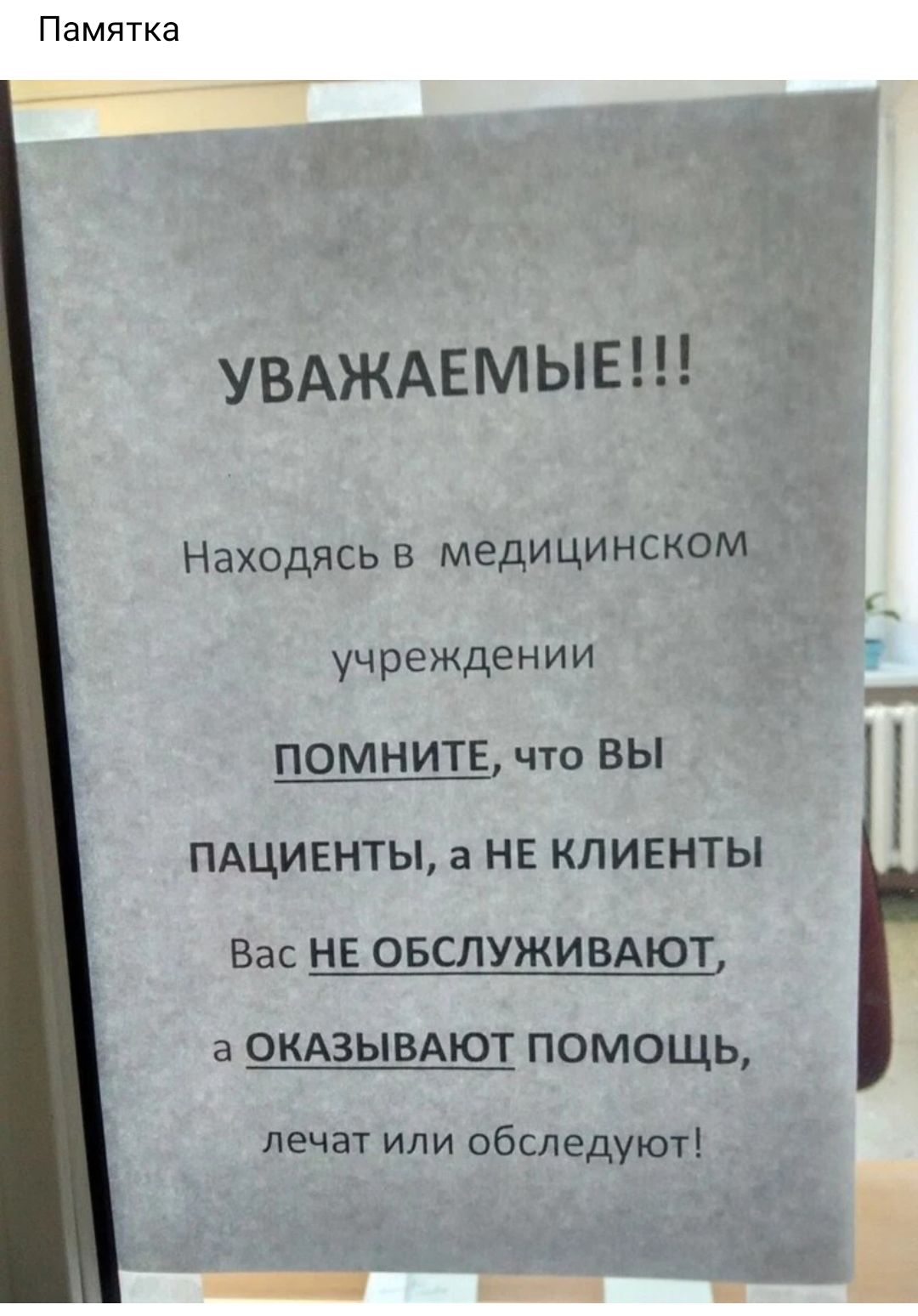 Памятка УВАЖАЕМЫЕ Находясь В медицинском учреждении ПОМНИТЕ что ВЫ ПАЦИЕНТЫ 3 НЕ КЛИЕНТЫ Вас НЕ ОБСЛУЖИВАЮТ а ОКАЗЫВАЮТ ПОМОЩЬ лечат или обследуют и