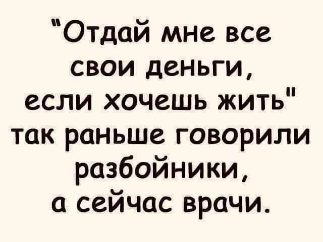 Отдай мне все свои деньги если хочешь жить так раньше говорили разбойники сейчас врачи