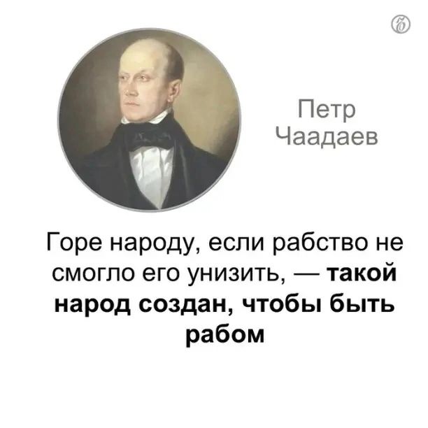 Петр Чаадаев Горе народу если рабство не смогло его унизить такой народ создан чтобы быть рабом