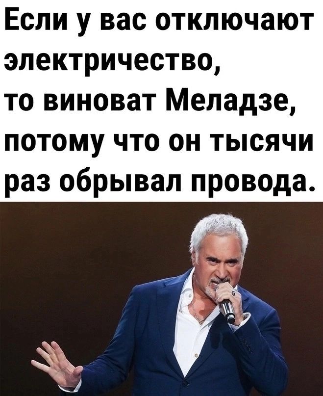 Если у вас отключают электричество то виноват Меладзе потому что он тысячи раз обрывал провода