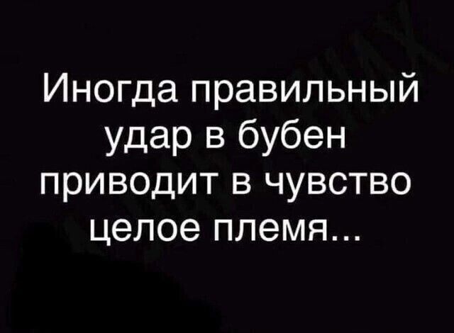 Иногда правильный удар в бубен приводит в чувство целое племя