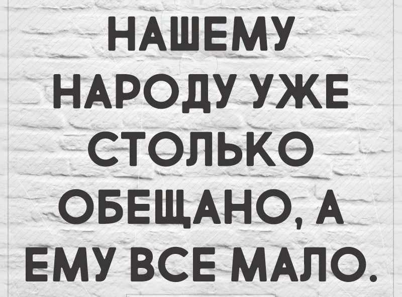 НАШЕМУ НАРОДУ УЖЕ СТОЛЬКО ОБЕЩАНО А ЕМУ ВСЕ МАПО