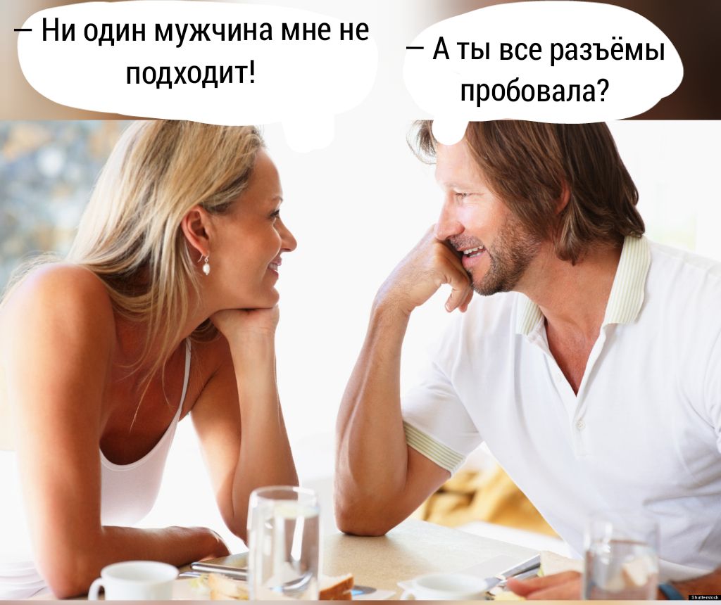 Ни один мужчина мне не подходит А ты все разъёмы пробовала