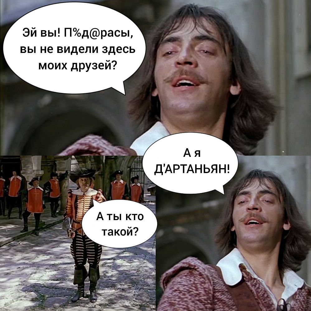 Эй вы Пдрасы вы не видели здесь моих друзей А я ДАРТАНЬЯН Аты кто