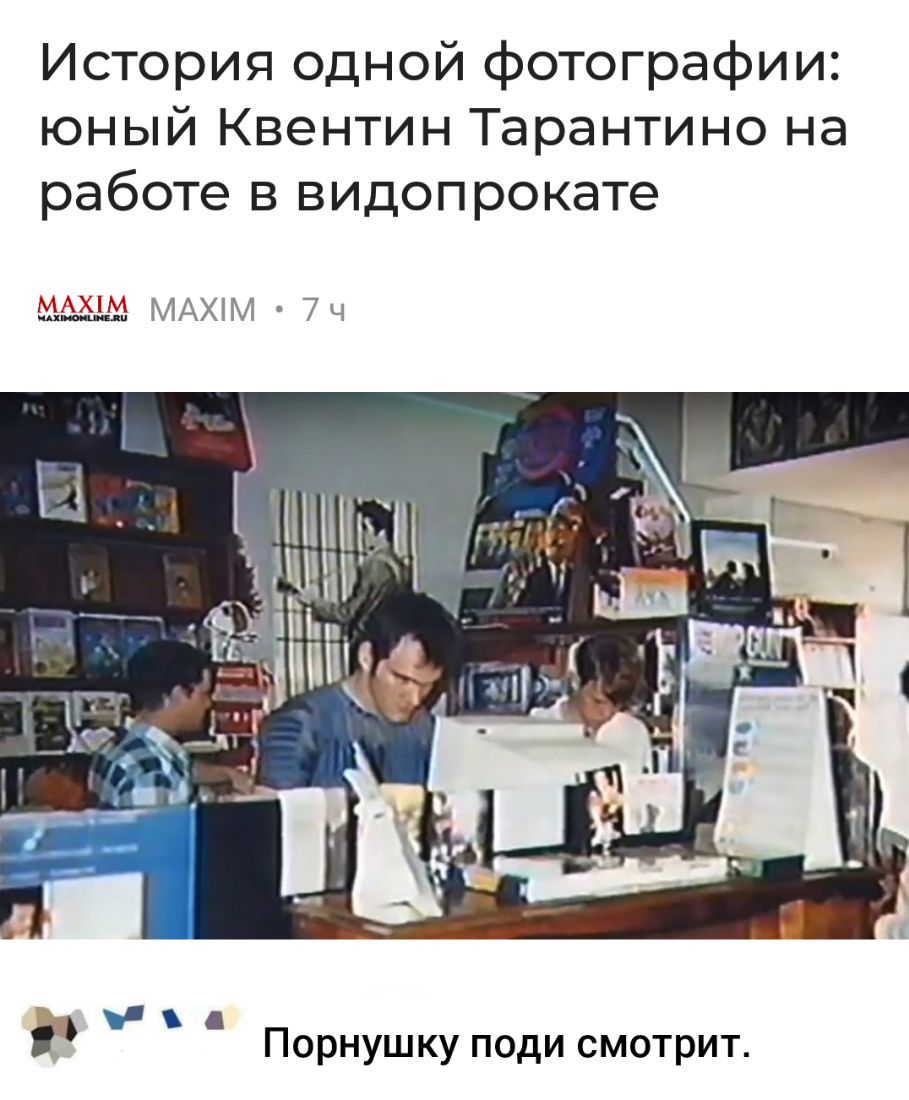 История одной фотографии юный Квентин Тарантино на работе в видопрокате штанг МАХМ 7Ч _ьід Порнушку поди смотрит