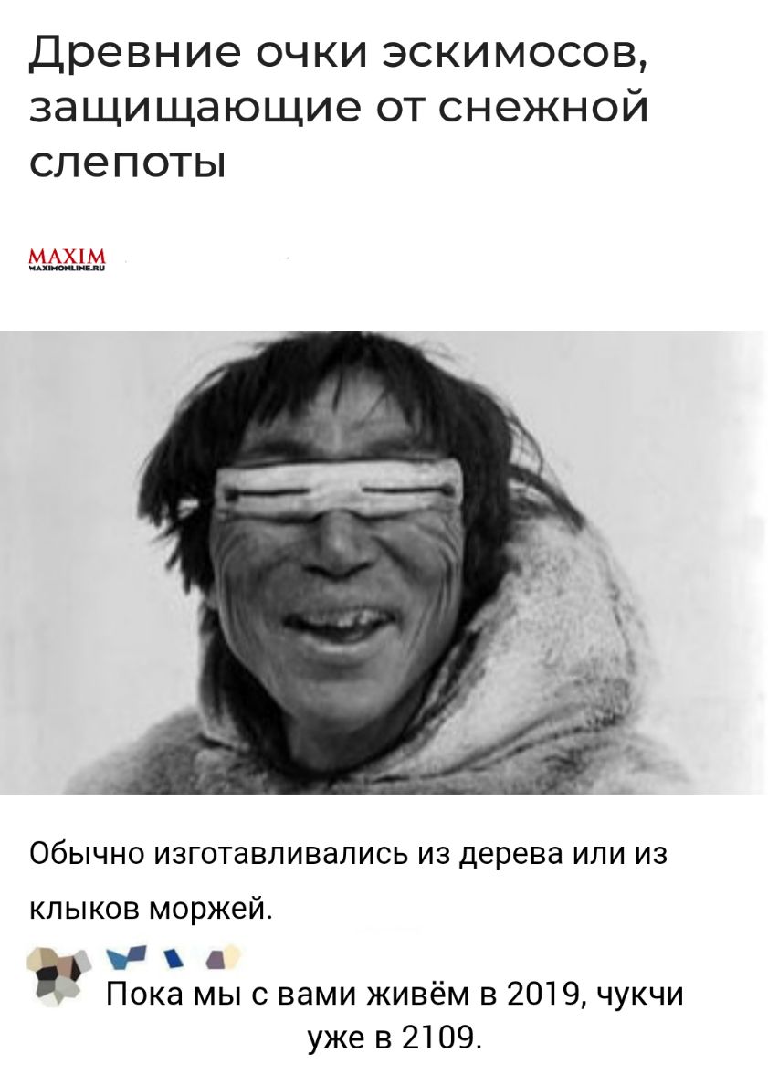 Древние ОЧКИ ЭСКИМОСОВ защищающие ОТ СНЭЖНОЙ СЛЭПОТЫ Обычно ИЗГОТЭВЛИВЭЛИСЬ ИЗ дерева ИЛИ ИЗ клыков моржей Пока мыс вами живём в 2019 чукчи уже в 2109