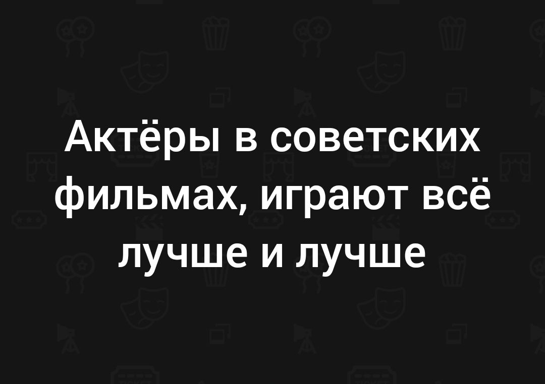 Актёры в советских фильмах играют всё лучше и лучше
