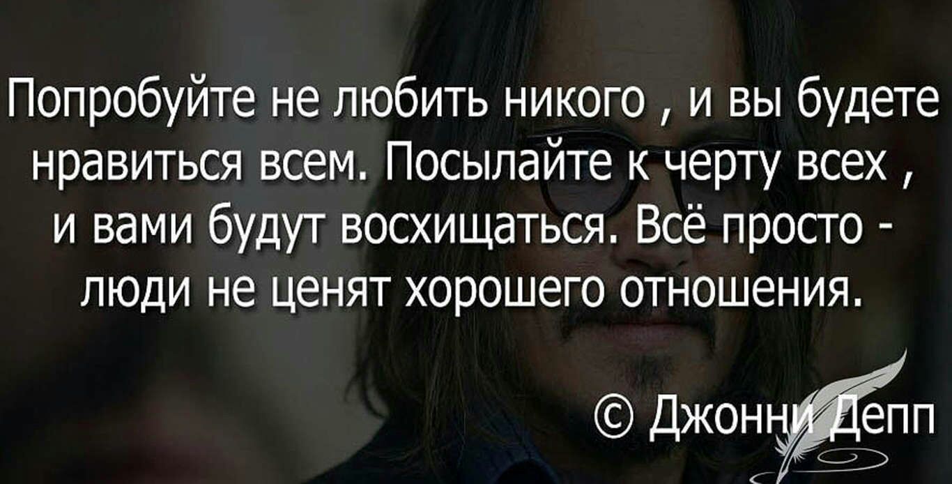 Попробуйте не любить никого и вы будете нравиться всем Посылайте к черту всех и вами будут восхищаться Всё просто люди не ценят хорошего отношения Джонп _ 53