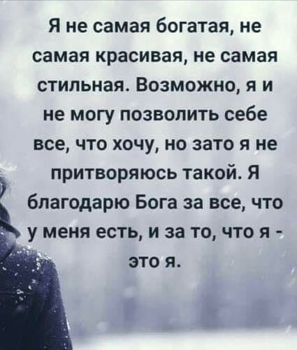 я не самая богатая не самая красивая не самая стильная Возможно я и не могу позволить себе все что хочу но зато я не притворяюсь такой я благодарю Бога за все что у меня есть и за то что я это я В