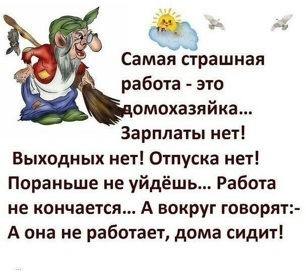 _ Самая страшная работа это омохазяйка Зарплаты нет Выходных нет Отпуска нет Пораньше не уйдёшь Работа не кончается А вокруг говорят А она не работает дома сидит